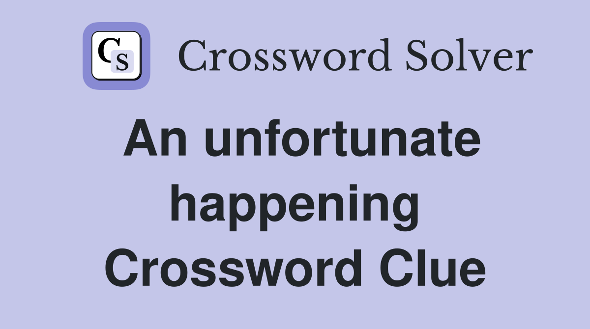 An unfortunate happening Crossword Clue