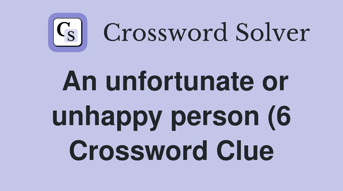 An unfortunate or unhappy person (6) Crossword Clue Answers An unfortunate or unhappy person (6) Crossword Clue Answers