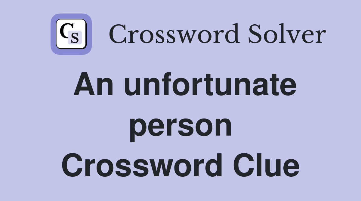 An unfortunate person Crossword Clue
