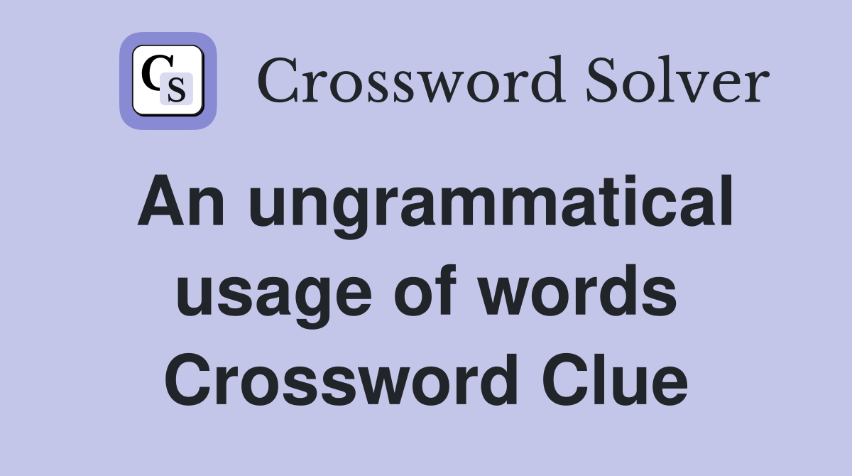 An ungrammatical usage of words Crossword Clue