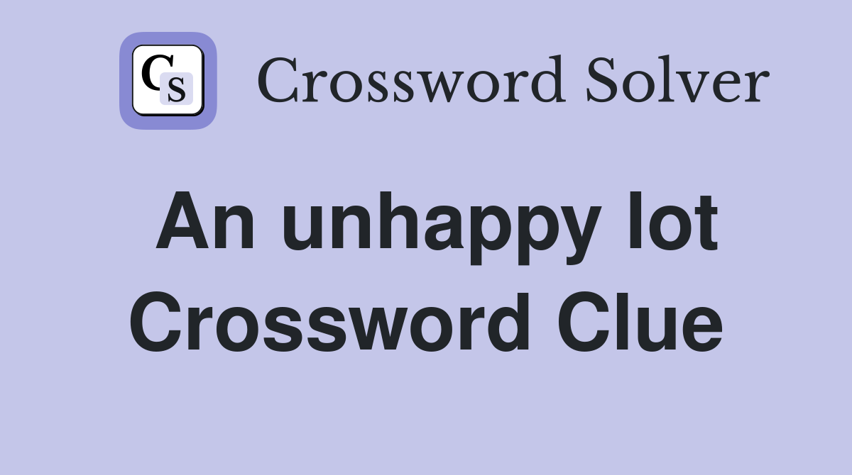 An unhappy lot Crossword Clue