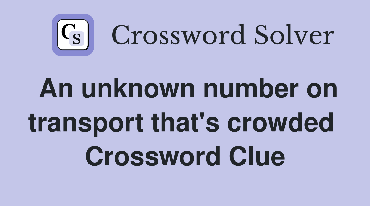 An unknown number on transport that's crowded  Crossword Clue