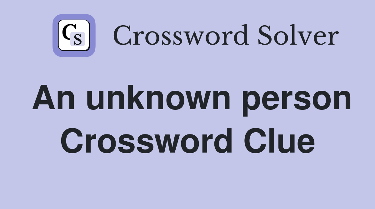 An unknown person Crossword Clue