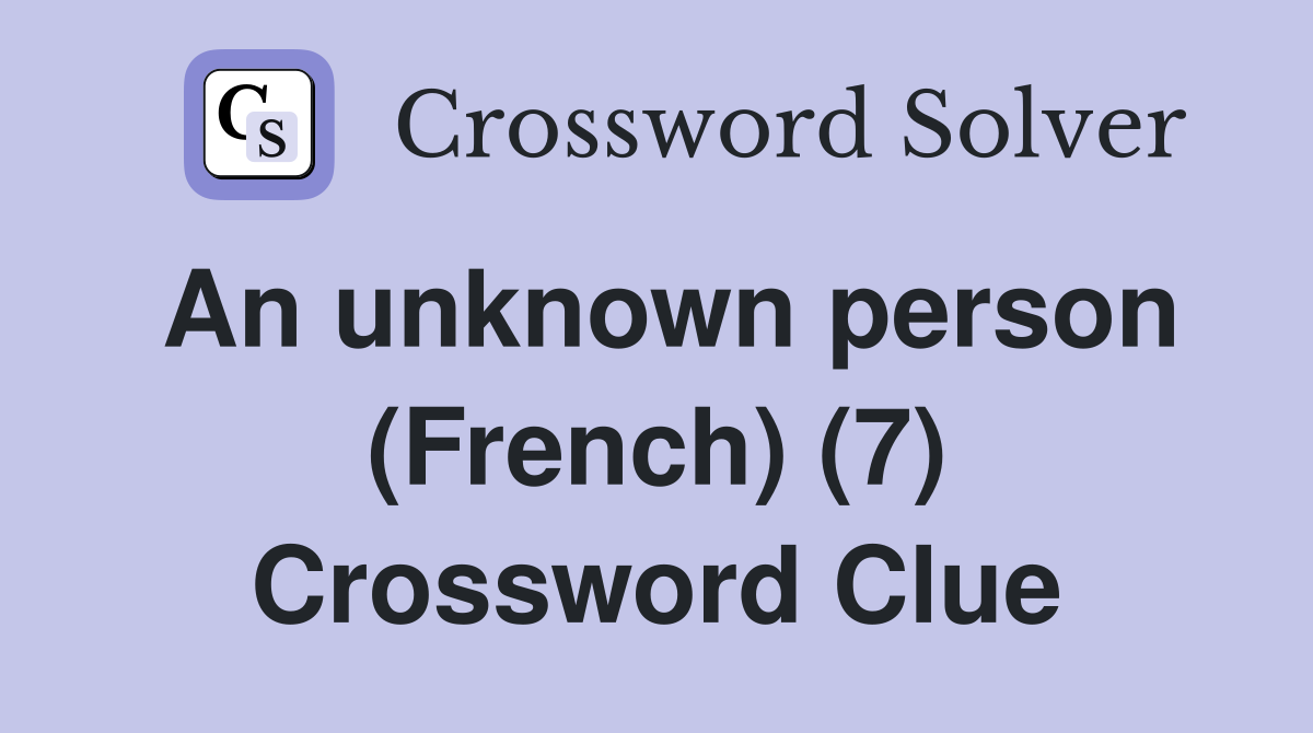 An unknown person (French) (7) Crossword Clue