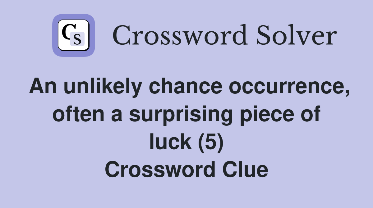 An unlikely chance occurrence, often a surprising piece of luck (5) Crossword Clue