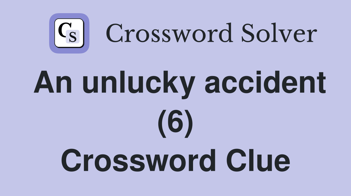 An unlucky accident (6) Crossword Clue