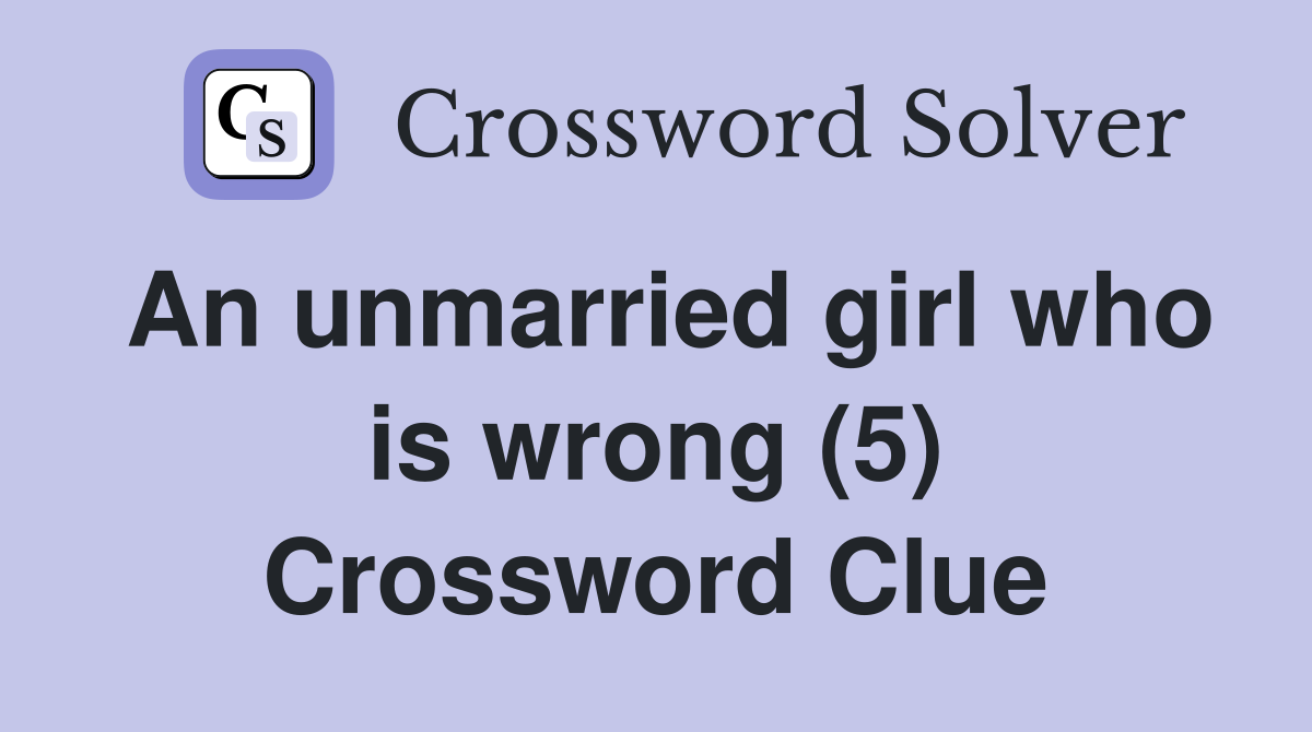 An unmarried girl who is wrong (5) Crossword Clue