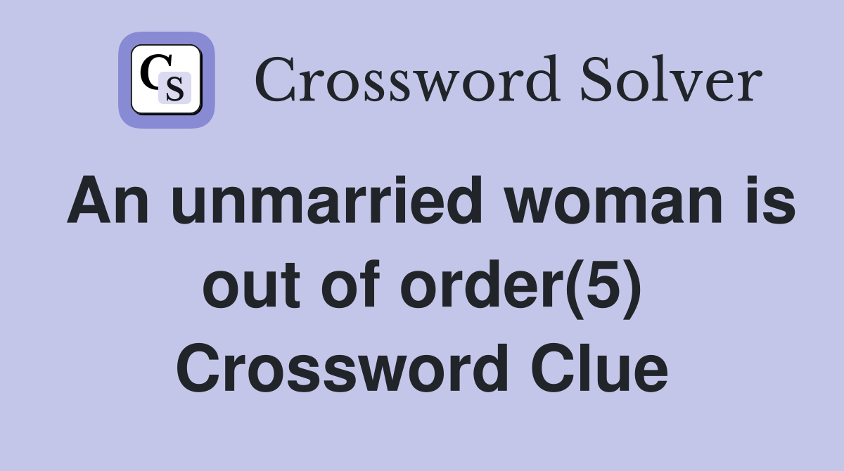 An unmarried woman is out of order(5) Crossword Clue