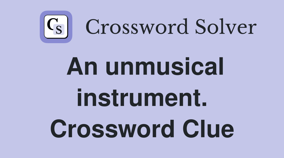An unmusical instrument. Crossword Clue