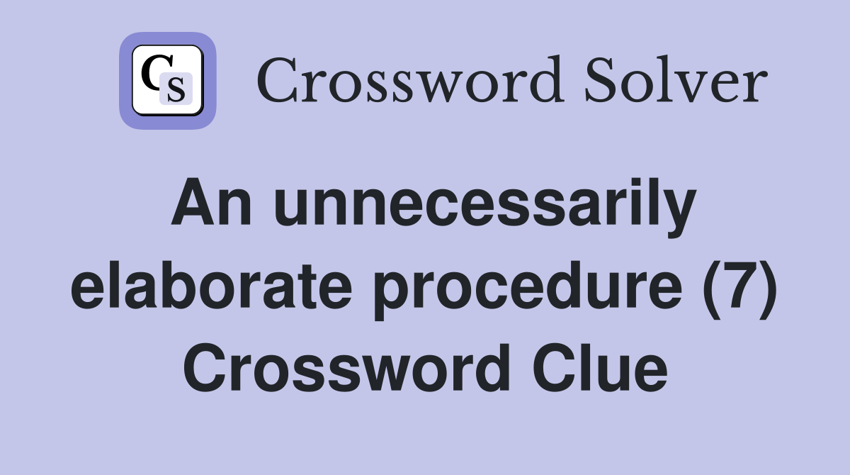 An unnecessarily elaborate procedure (7) Crossword Clue