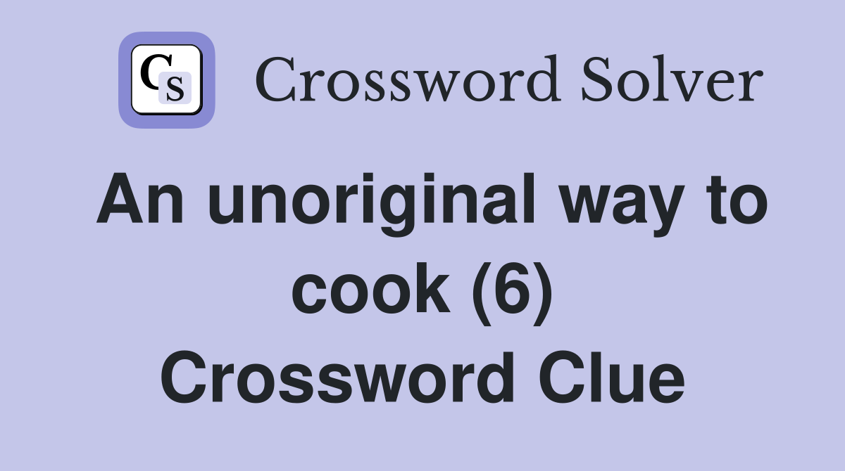 An unoriginal way to cook (6) Crossword Clue