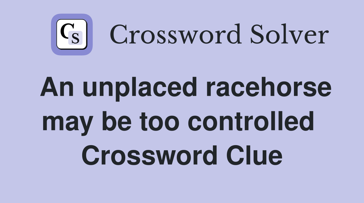 An unplaced racehorse may be too controlled  Crossword Clue