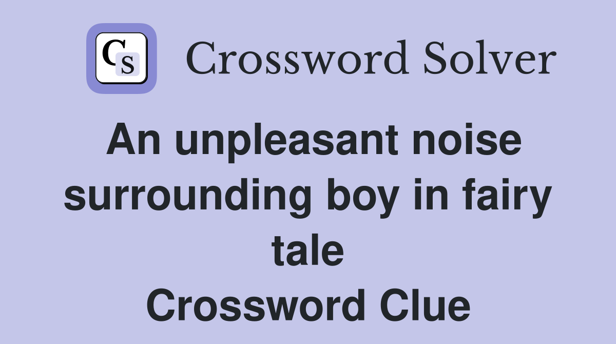 An unpleasant noise surrounding boy in fairy tale Crossword Clue