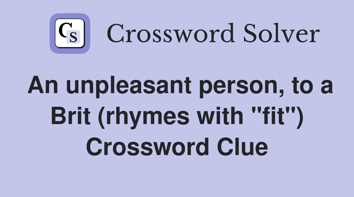 An unpleasant person, to a Brit (rhymes with "fit") Crossword Clue