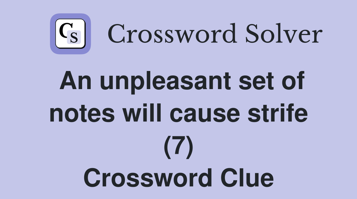 An unpleasant set of notes will cause strife (7) Crossword Clue