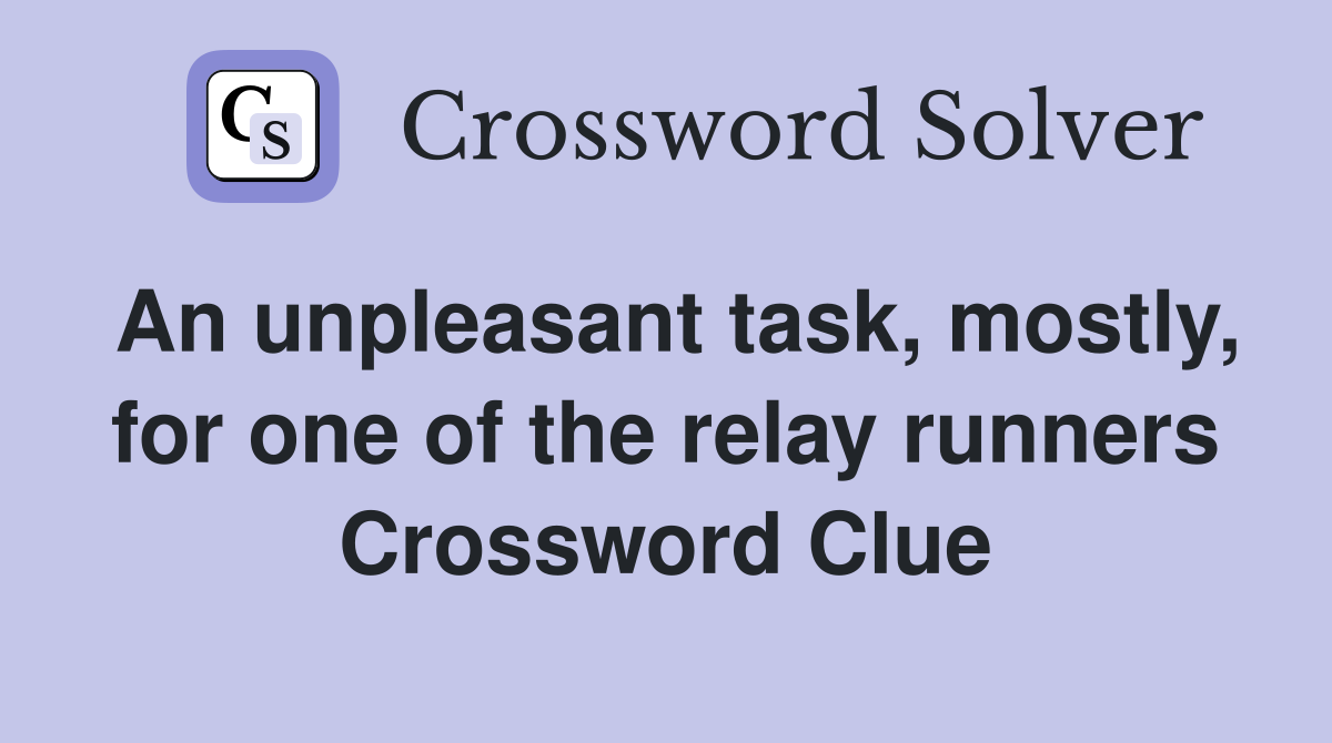 An unpleasant task, mostly, for one of the relay runners Crossword Clue