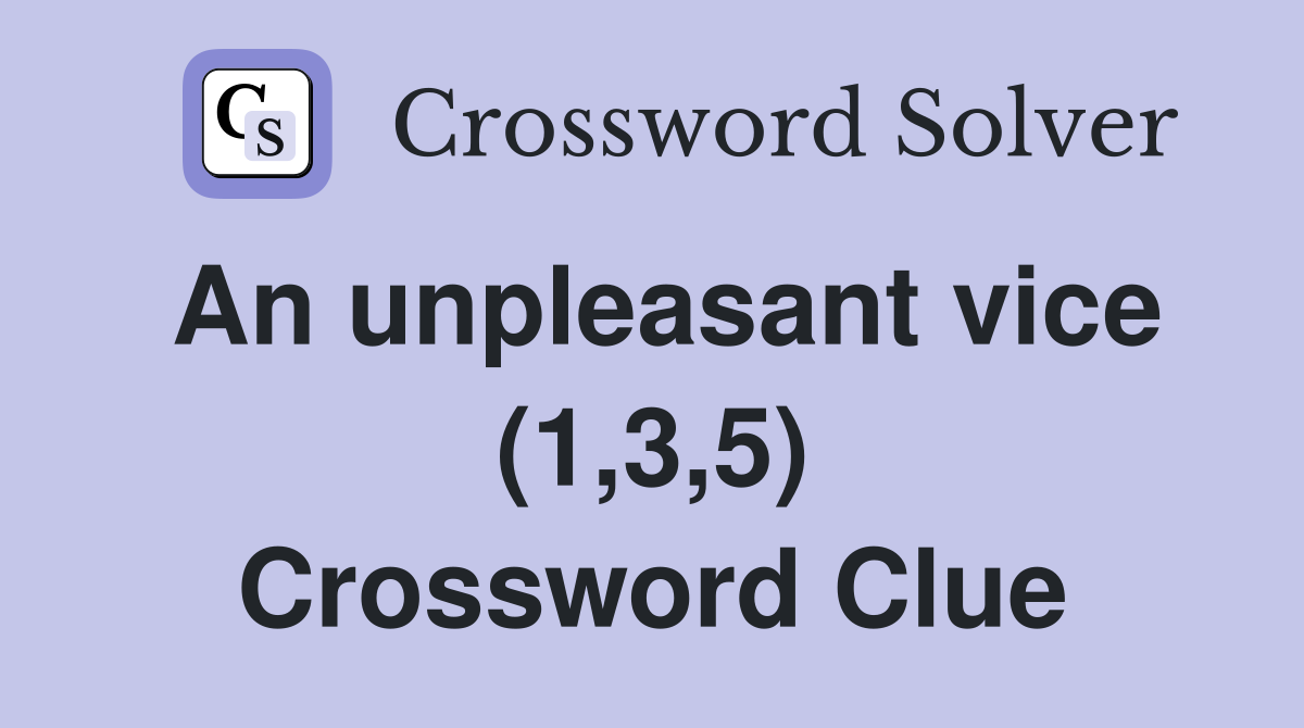 An unpleasant vice (1,3,5) Crossword Clue