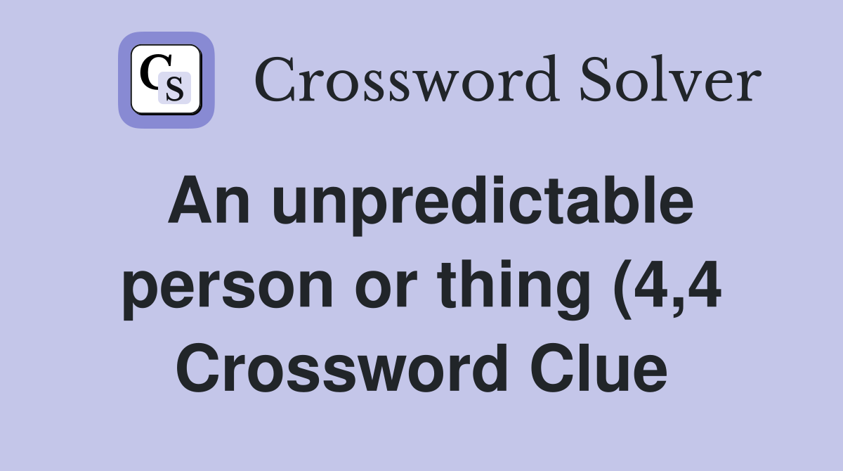 An unpredictable person or thing (4 4) Crossword Clue Answers An unpredictable person or thing (4 4) Crossword Clue Answers