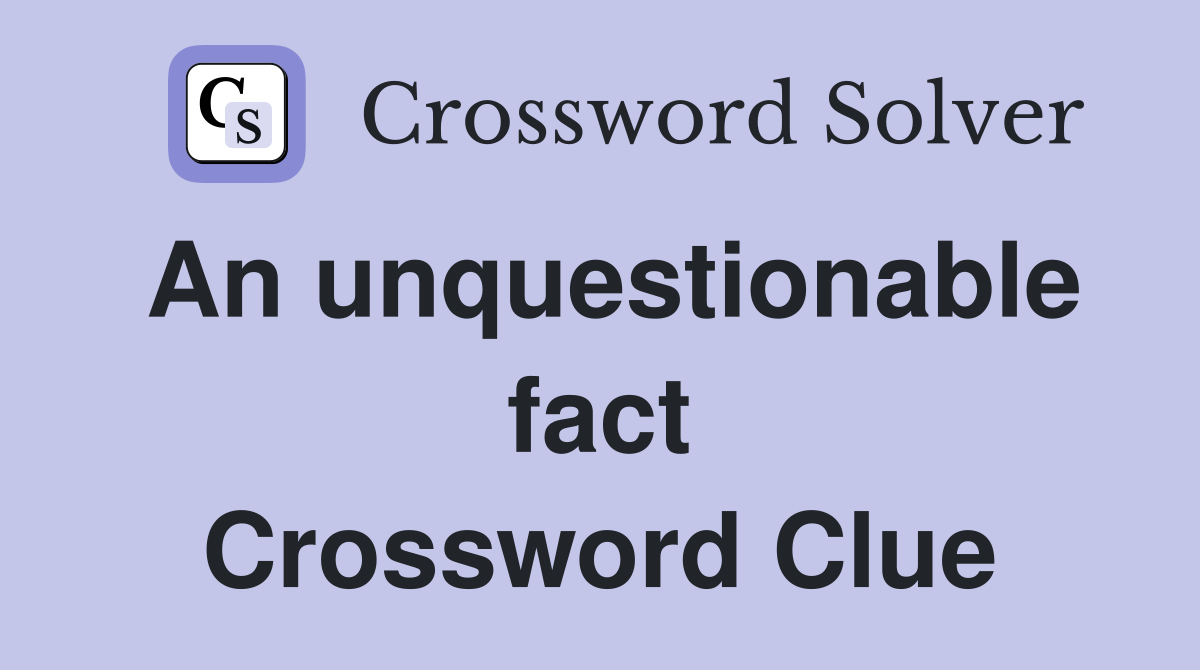 An unquestionable fact Crossword Clue