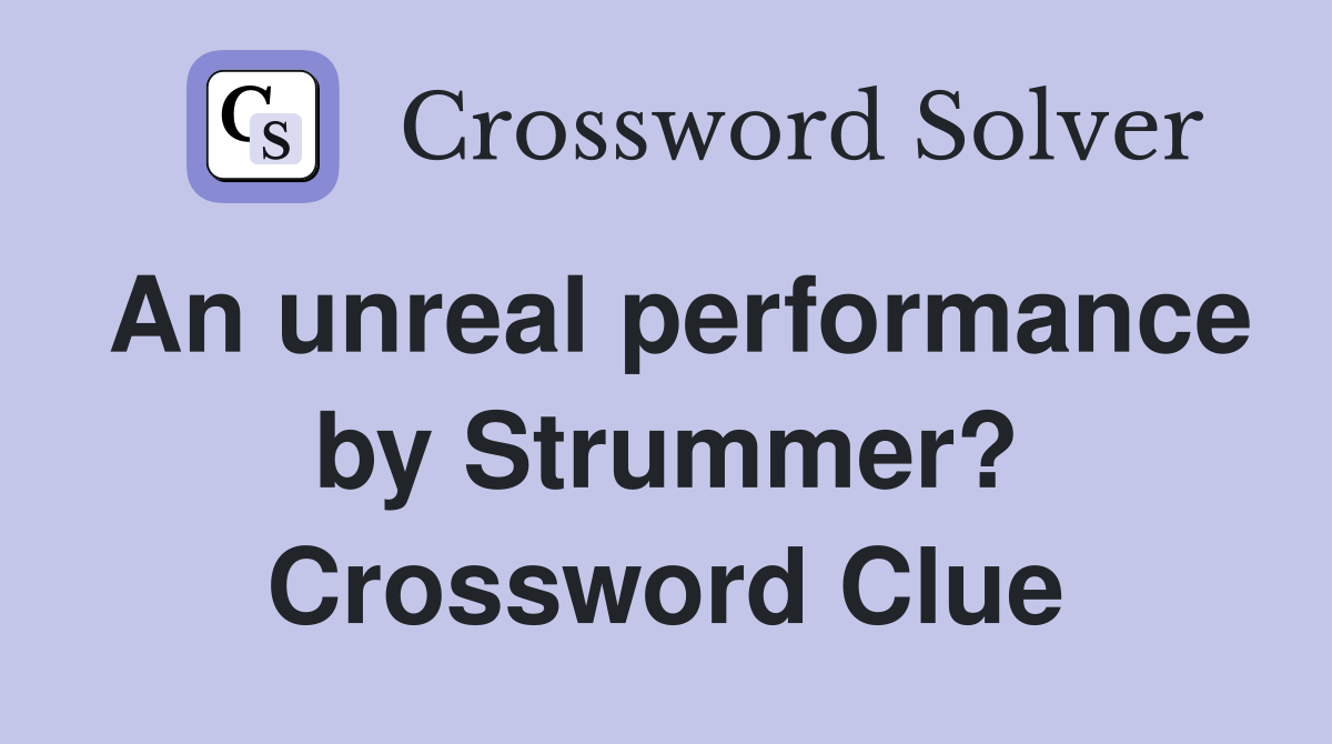 An unreal performance by Strummer? Crossword Clue