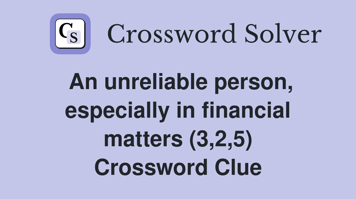 An unreliable person, especially in financial matters (3,2,5) Crossword Clue