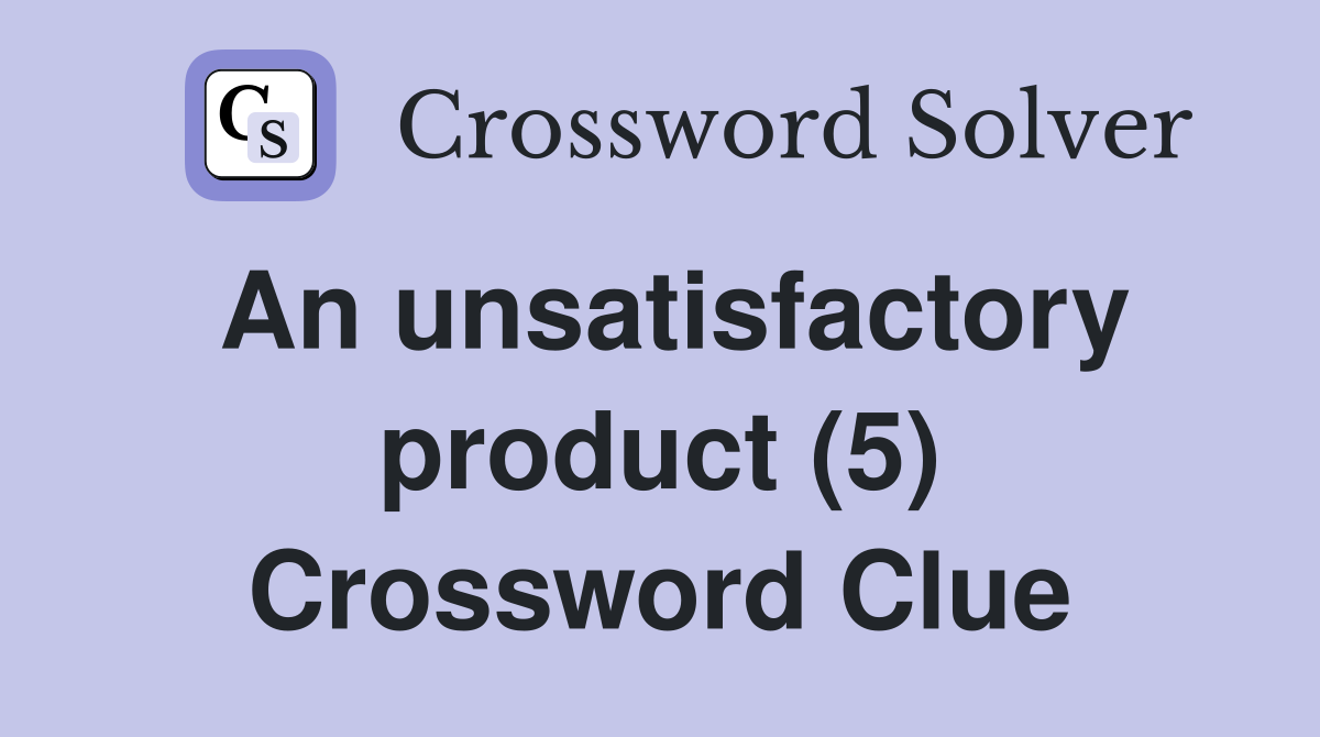 An unsatisfactory product (5) Crossword Clue