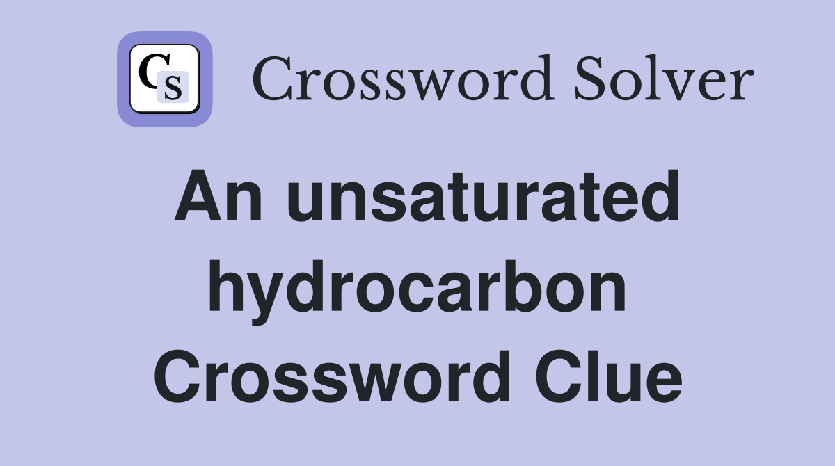 An unsaturated hydrocarbon Crossword Clue