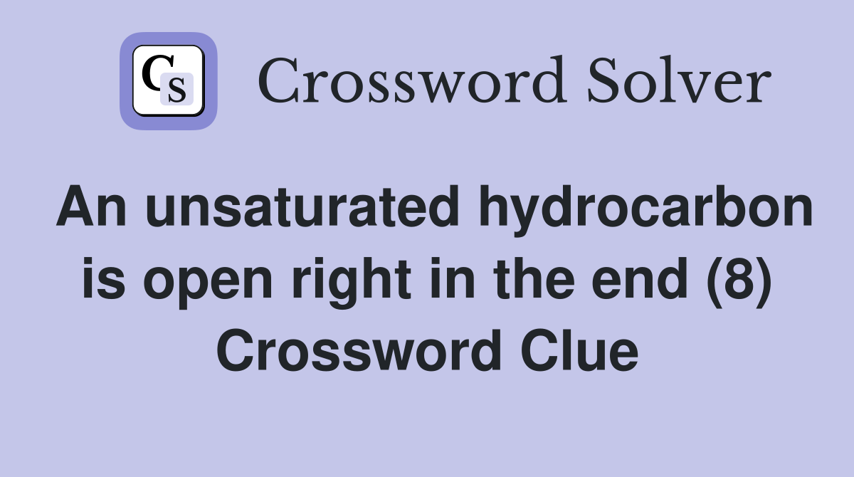 An unsaturated hydrocarbon is open right in the end (8) Crossword Clue