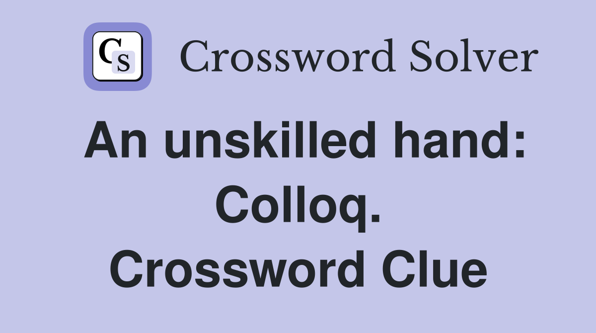 An unskilled hand: Colloq. Crossword Clue