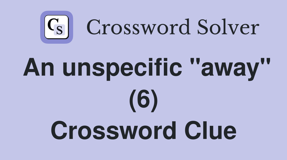 An unspecific "away" (6) Crossword Clue