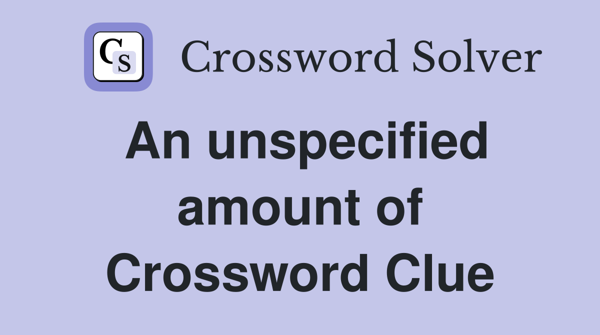 An unspecified amount of Crossword Clue