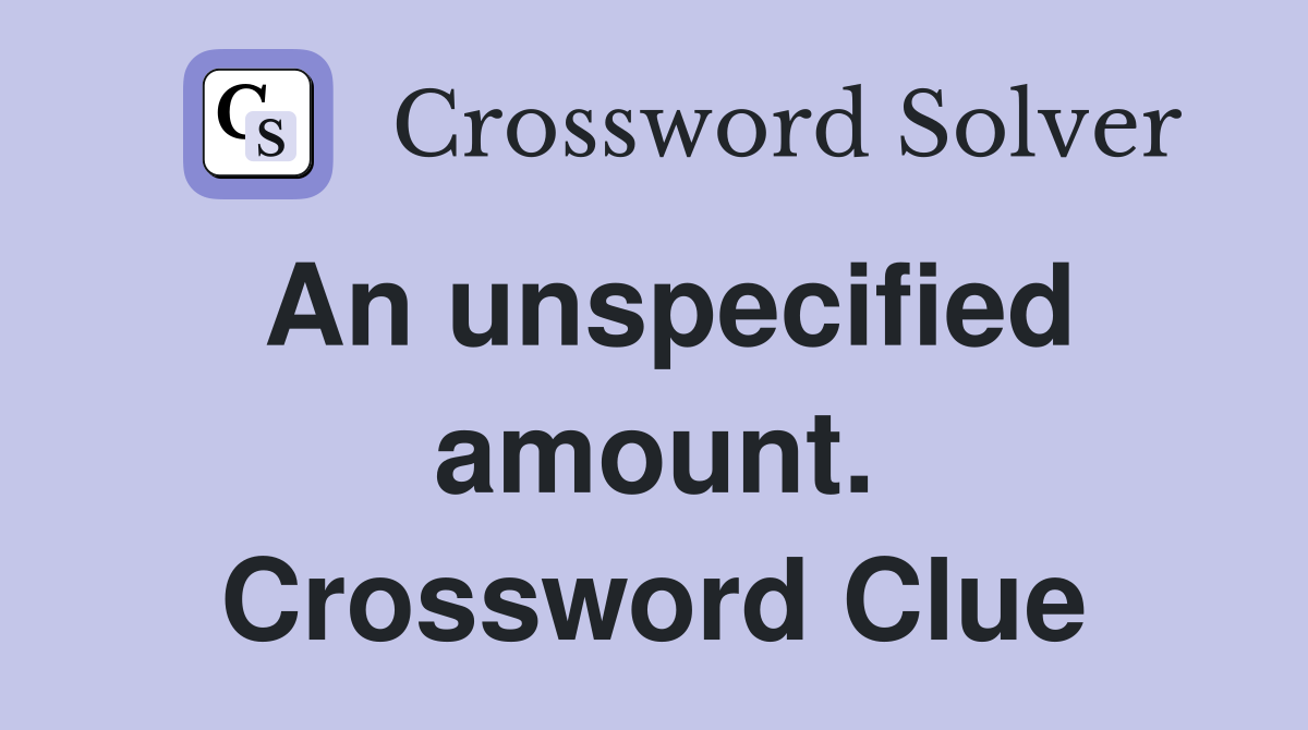 An unspecified amount. Crossword Clue