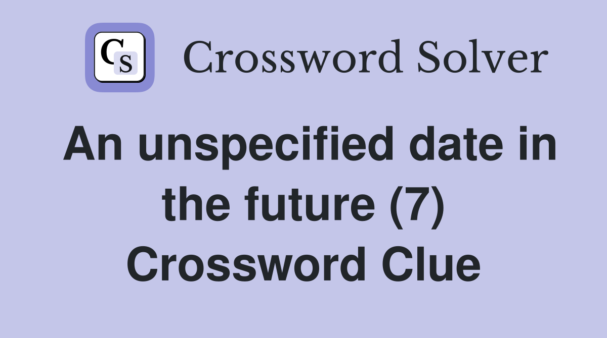 An unspecified date in the future (7) Crossword Clue