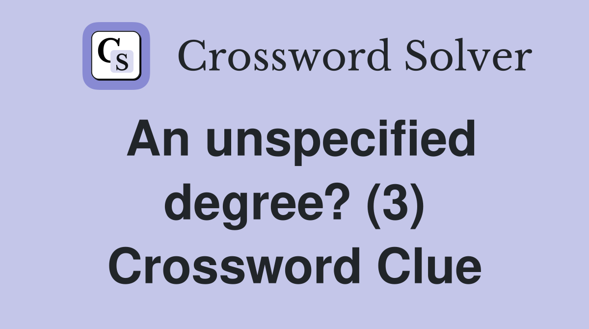 An unspecified degree? (3) Crossword Clue