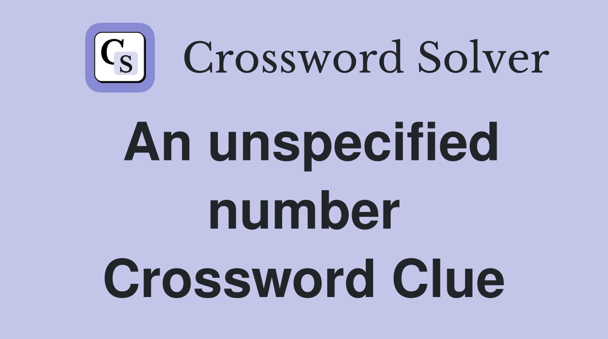 An unspecified number Crossword Clue