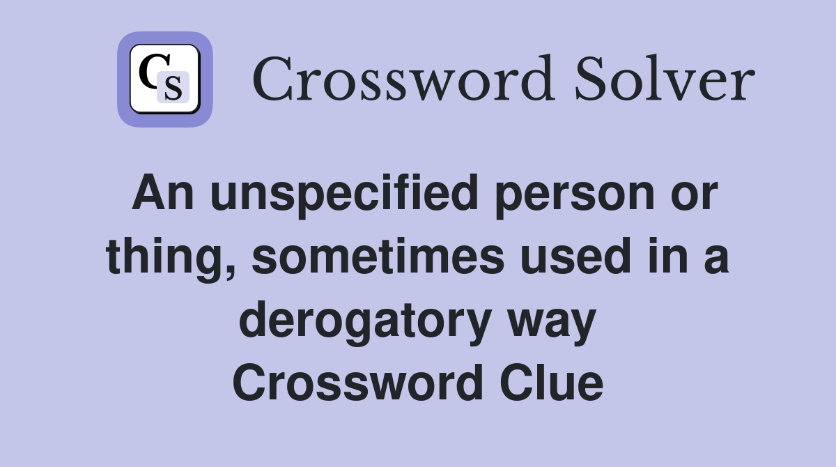 An unspecified person or thing, sometimes used in a derogatory way Crossword Clue