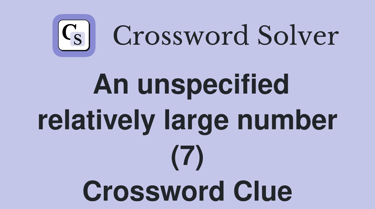 An unspecified relatively large number (7) Crossword Clue