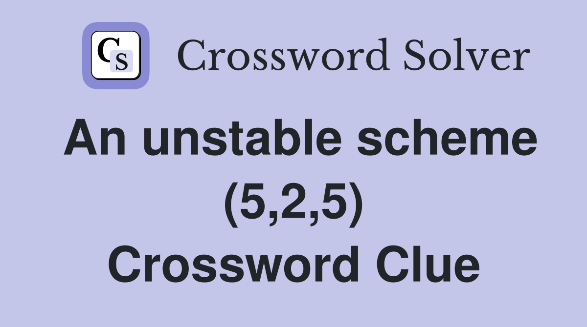 An unstable scheme (5,2,5) Crossword Clue