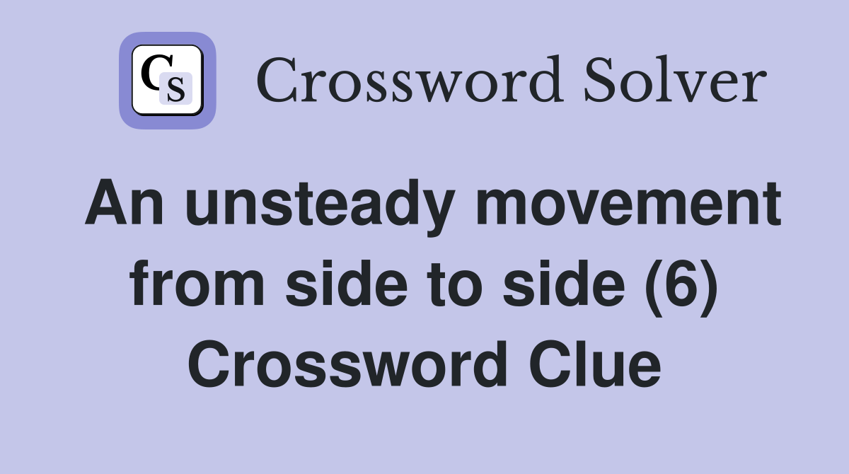 An unsteady movement from side to side (6) Crossword Clue