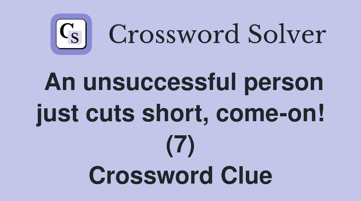 An unsuccessful person just cuts short, come-on! (7) Crossword Clue