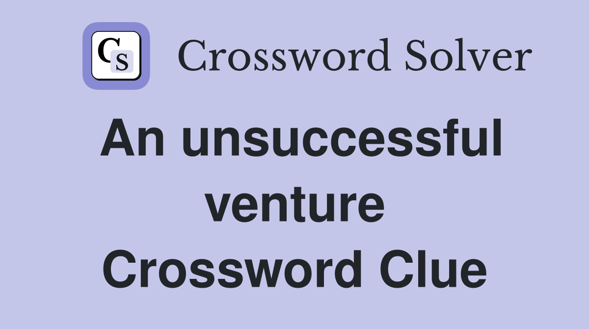 An unsuccessful venture Crossword Clue