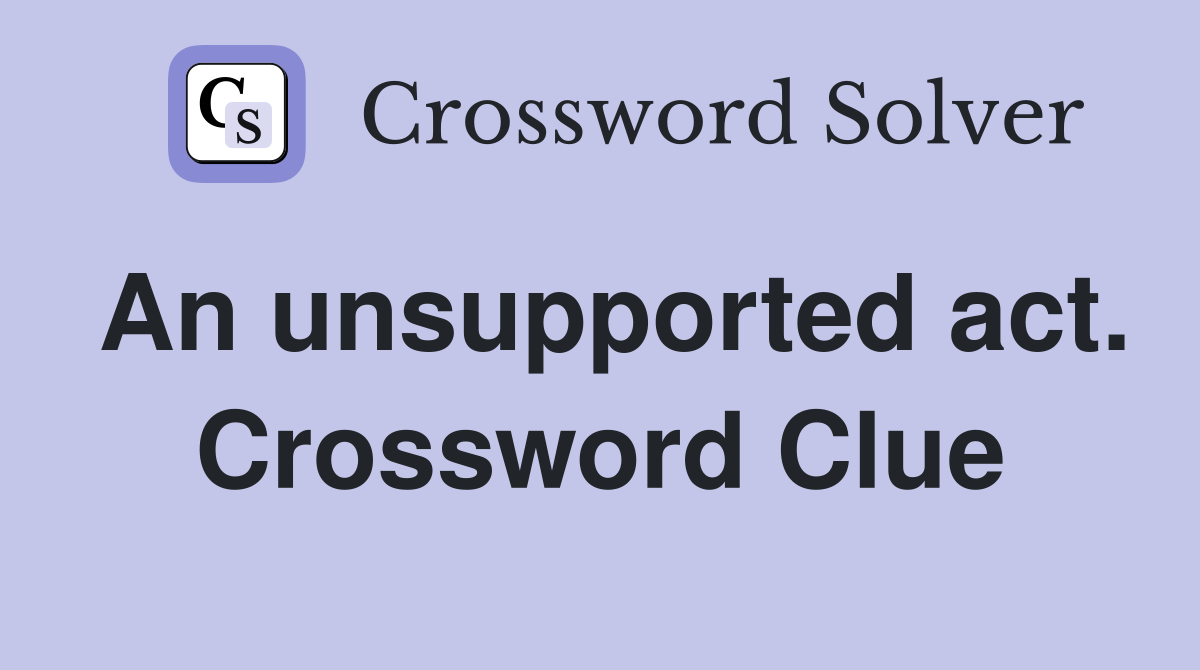 An unsupported act. Crossword Clue