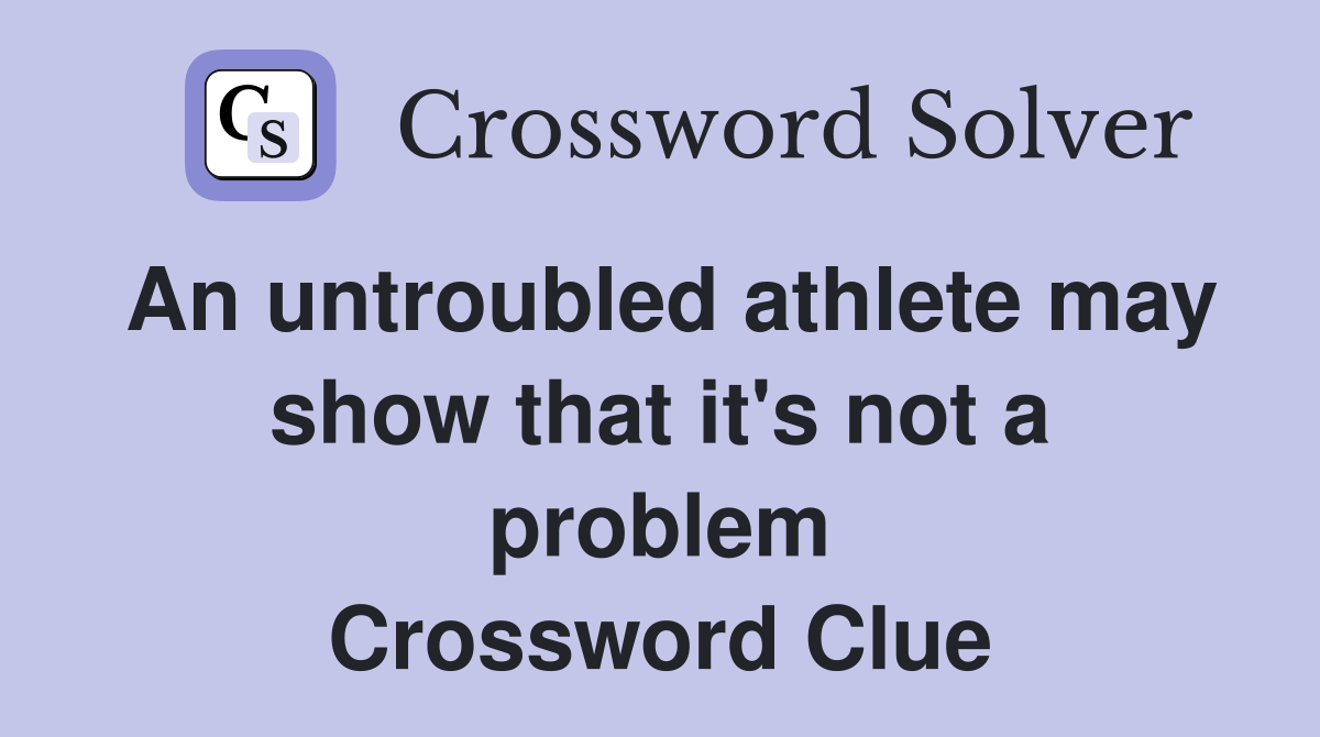An untroubled athlete may show that it's not a problem Crossword Clue