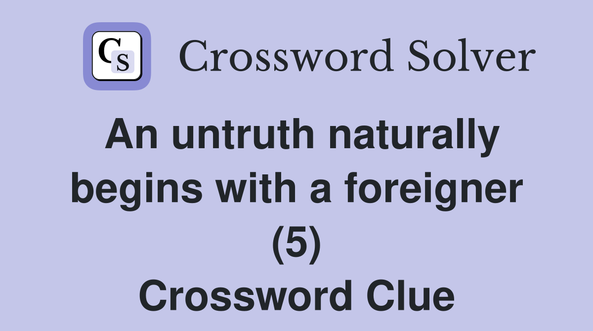 An untruth naturally begins with a foreigner (5) Crossword Clue