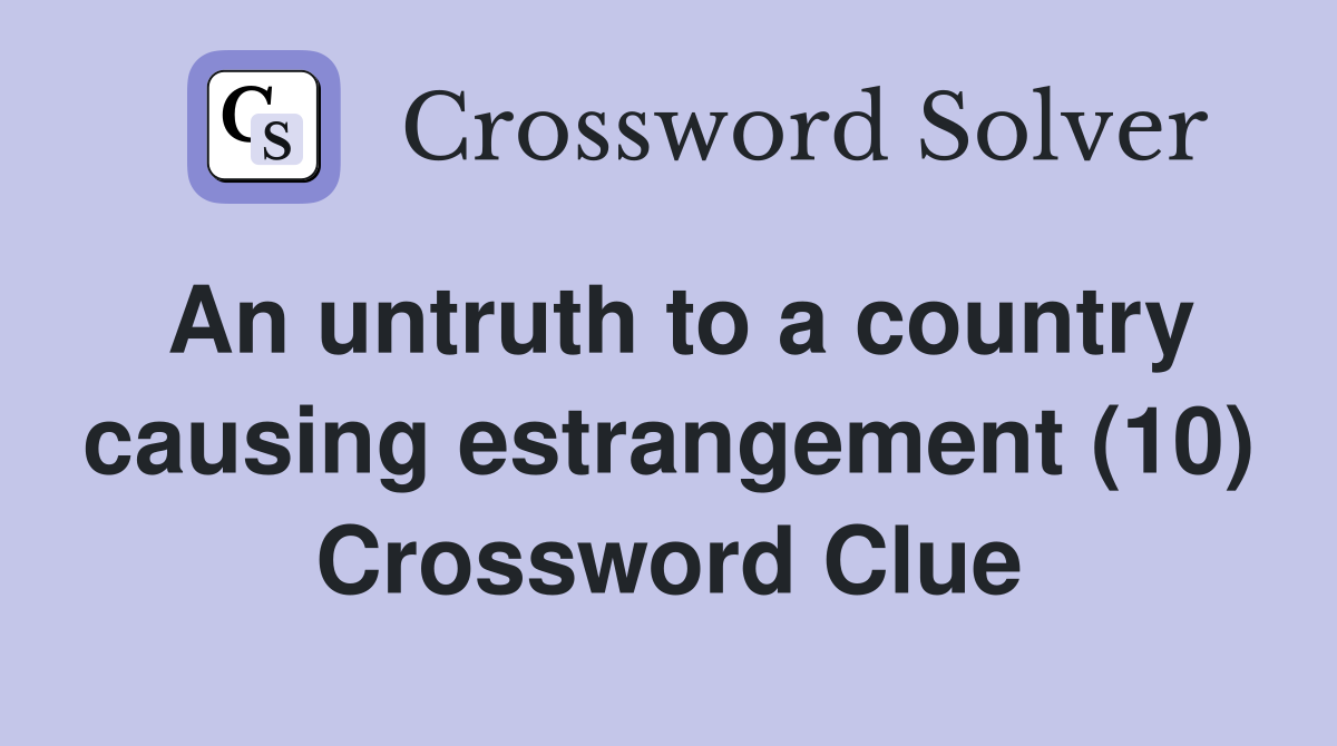 An untruth to a country causing estrangement (10) Crossword Clue