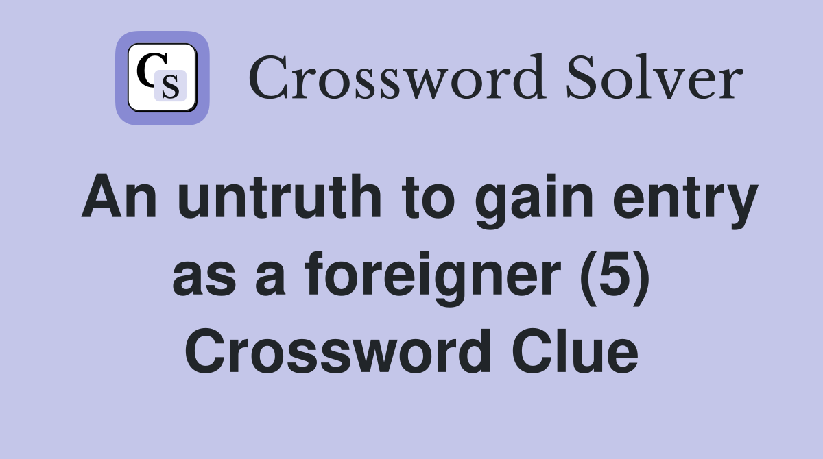 An untruth to gain entry as a foreigner (5) Crossword Clue