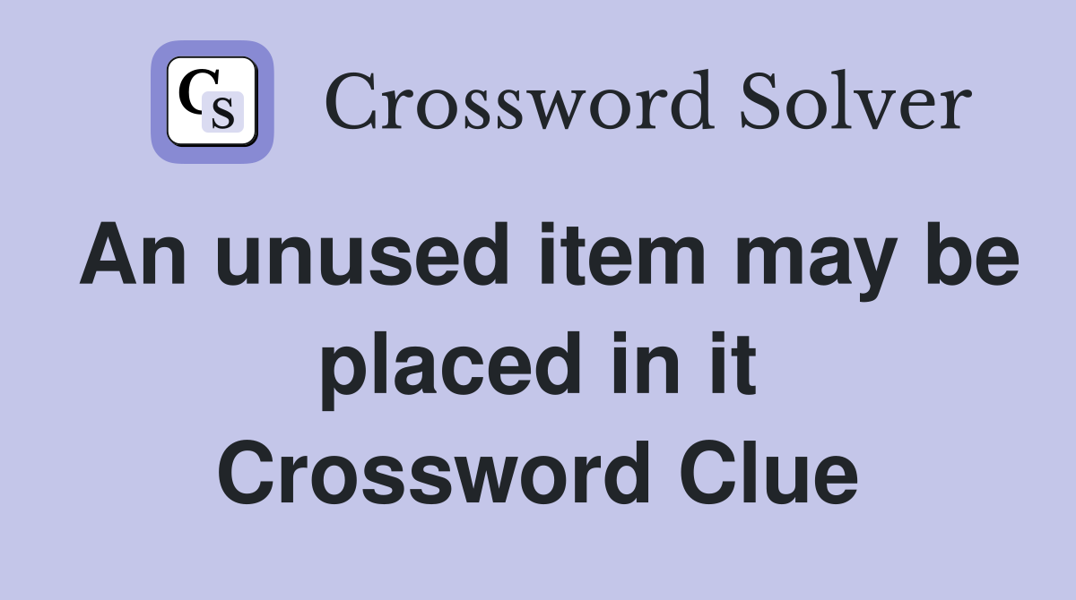 An unused item may be placed in it Crossword Clue
