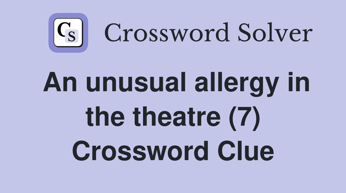 An unusual allergy in the theatre (7) Crossword Clue