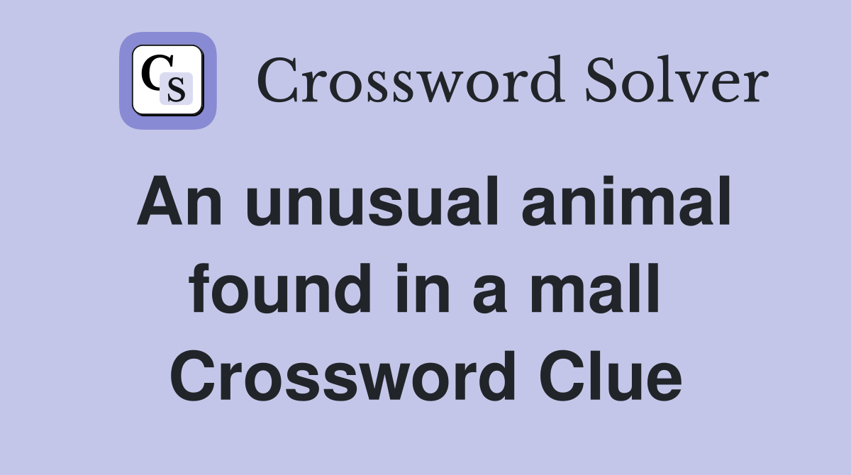 An unusual animal found in a mall Crossword Clue