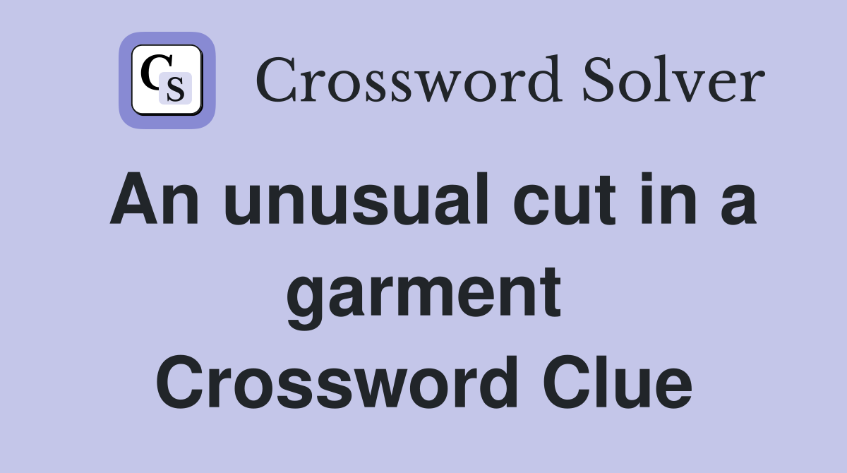 An unusual cut in a garment Crossword Clue